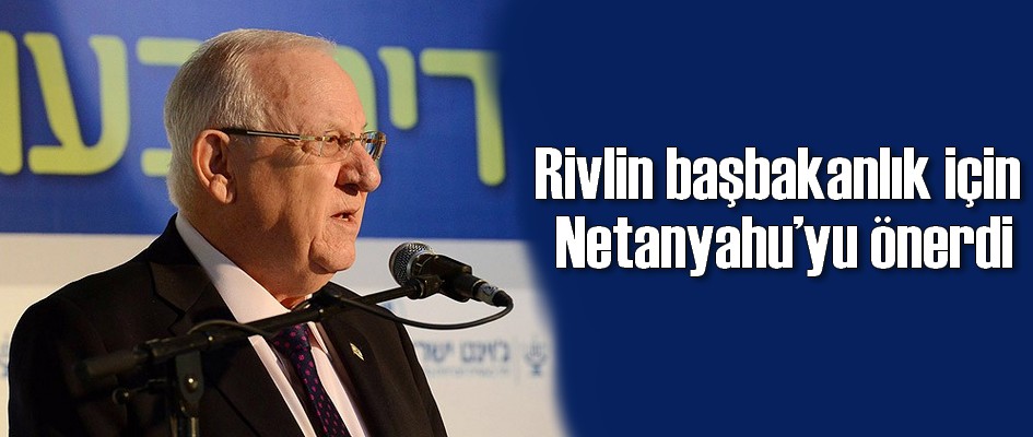 Rivlin başbakanlık için Netanyahu'yu önerdi