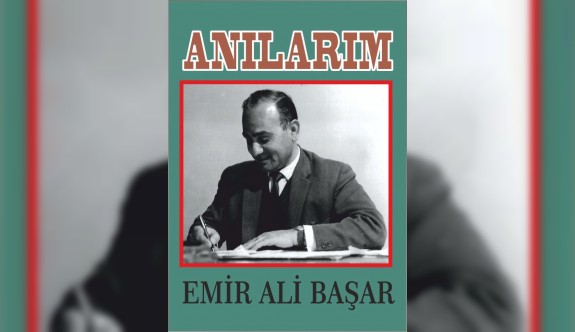 Emir Ali Başar’ın “Anılarım” Adlı Kitabı Yayımlandı