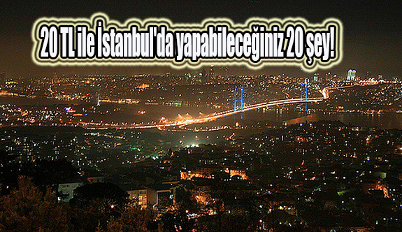 20 TL ile İstanbul'da yapabileceğiniz 20 şey!