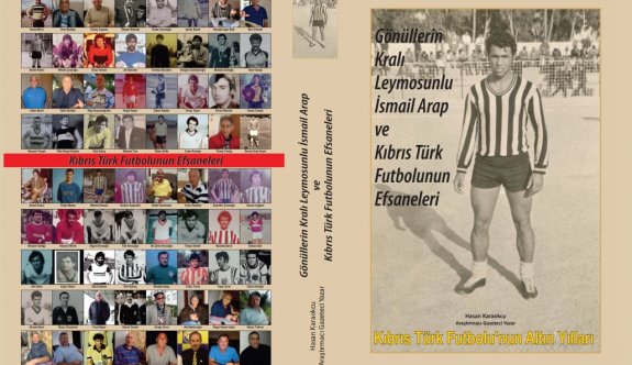 “Gönüllerin Kralı Leymosunlu İsmail Arap ve Kıbrıs Türk Futbolunun Efsaneleri” kitabı yayımlandı