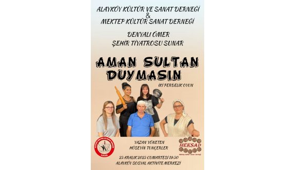 Alayköy’de hafta sonu “Aman Sultan Duymasın” adlı tiyatro sahneleniyor