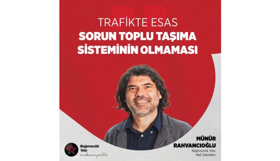 Rahvancıoğlu: “Trafikte esas sorun toplu taşıma sisteminin olmaması”